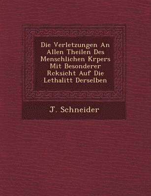 bokomslag Die Verletzungen an Allen Theilen Des Menschlichen K Rpers Mit Besonderer R Cksicht Auf Die Lethalit T Derselben