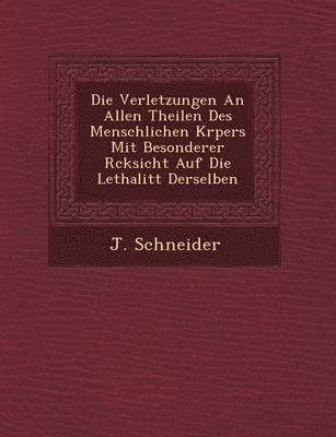 bokomslag Die Verletzungen an Allen Theilen Des Menschlichen K Rpers Mit Besonderer R Cksicht Auf Die Lethalit T Derselben