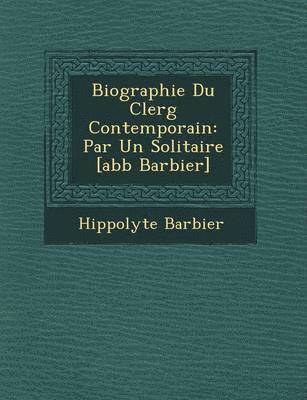 Hippolyte Barbier - Biographie Du Clerg� Contemporain, Häftad