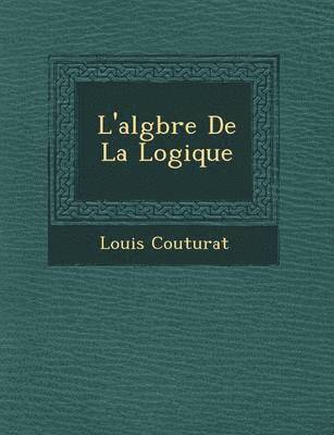 Louis Couturat - L'Alg Bre de La Logique, Häftad