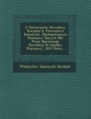 bokomslag O Zarzucanem Dowodzcy Korpusu II Jenera Owi Ramorino, Niedope Nieniu Roskazow Danych Mu Przez Naczelnego Dowodzc Po Upadku Warszawy, 1831 Roku...