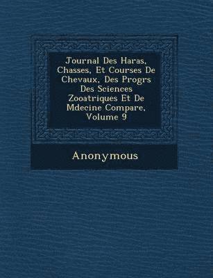 bokomslag Journal Des Haras, Chasses, Et Courses de Chevaux, Des Progr S Des Sciences Zoo Atriques Et de M Decine Compar E, Volume 9