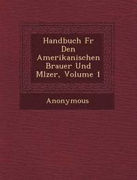 bokomslag Handbuch Fur Den Amerikanischen Brauer Und M Lzer, Volume 1