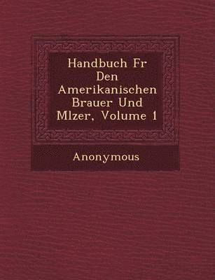 bokomslag Handbuch Fur Den Amerikanischen Brauer Und M Lzer, Volume 1