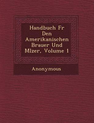 bokomslag Handbuch Fur Den Amerikanischen Brauer Und M Lzer, Volume 1