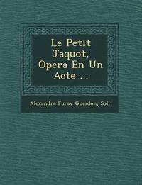 bokomslag Le Petit Jaquot, Opera En Un Acte ...