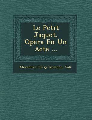 Le Petit Jaquot, Opera En Un Acte ... 1