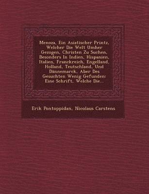 bokomslag Menoza, Ein Asiatischer Printz, Welcher Die Welt Umher Gezogen, Christen Zu Suchen, Besonders in Indien, Hispanien, Italien, Franckreich, Engelland, Holland, Teutschland, Und Dannemarck, Aber Des