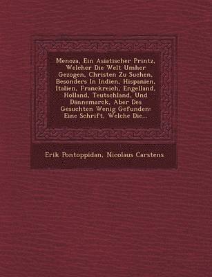 Erik Pontoppidan, Nicolaus Carstens - Menoza, Ein Asiatischer Printz, Welcher Die Welt Umher Gezogen, Christen Zu Suchen, Besonders in Indien, Hispanien, Italien, Franckreich, Engelland, Holland, Teutschland, Und Dannemarck, Aber Des Gesuchten Wenig Gefunden, Häftad