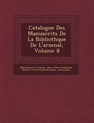 Catalogue Des Manuscrits De La Biblioth&#65533;que De L'arsenal, Volume 8 1