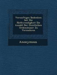 bokomslag Vern Nftiges Bedenken Ber Die Nothwendigkeit Die Anzahl Der Geistlichen Ordensh User Zu Vermehren