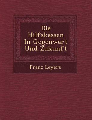 Die Hilfskassen in Gegenwart Und Zukunft 1