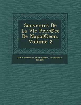 Souvenirs de La Vie Priv Ee de Napol Eon, Volume 2 1