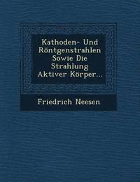 bokomslag Kathoden- Und Rontgenstrahlen Sowie Die Strahlung Aktiver Korper...