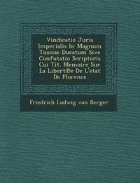 bokomslag Vindicatio Juris Imperialis in Magnum Tusciae Ducatum Sive Confutatio Scriptoris Cui Tit. Memoire Sur La Libert E de L'Etat de Florence