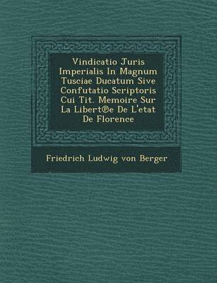 bokomslag Vindicatio Juris Imperialis in Magnum Tusciae Ducatum Sive Confutatio Scriptoris Cui Tit. Memoire Sur La Libert E de L'Etat de Florence