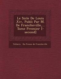 bokomslag Le Si Cle de Louis XIV, Publi Par M. de Francheville, ... Tome Premier [-Second]