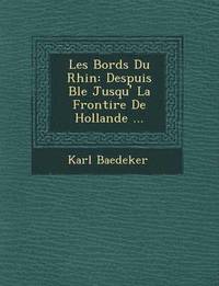 bokomslag Les Bords Du Rhin: Despuis B Le Jusqu' La Fronti Re de Hollande ...