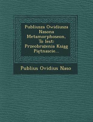 bokomslag Publiusza Owidiusza Nasona Metamorphoseon, to Iest