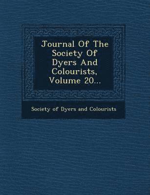 Journal of the Society of Dyers and Colourists, Volume 20... 1