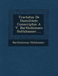 bokomslag Tractatus de Humilitate Conscriptus A V. Bartholomaeo Holtzhauser.....