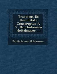 bokomslag Tractatus de Humilitate Conscriptus A V. Bartholomaeo Holtzhauser.....