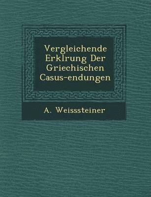 bokomslag Vergleichende Erkl&#65533;rung Der Griechischen Casus-endungen