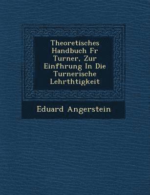 Theoretisches Handbuch F R Turner, Zur Einf Hrung in Die Turnerische Lehrth Tigkeit 1