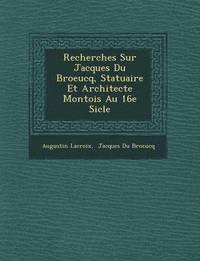 bokomslag Recherches Sur Jacques Du Broeucq, Statuaire Et Architecte Montois Au 16e Si Cle