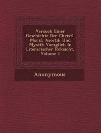 bokomslag Versuch Einer Geschichte Der Christl. Moral, Ascetik Und Mystik Vorz Glich in Literarischer R Cksicht, Volume 1