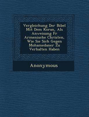 bokomslag Vergleichung Der Bibel Mit Dem Koran, ALS Anweisung Fur Armenische Christen, Wie Sie Sich Gegen Mohamedaner Zu Verhalten Haben