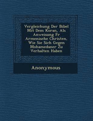 Anonymous - Vergleichung Der Bibel Mit Dem Koran, ALS Anweisung Fur Armenische Christen, Wie Sie Sich Gegen Mohamedaner Zu Verhalten Haben, Häftad