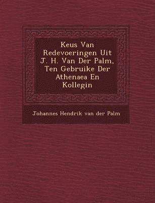 Keus Van Redevoeringen Uit J H Van Der Palm Ten Gebruike Der Athenaea En Kollegi N Johannes Hendrik Van Der Palm Bok Akademibokhandeln