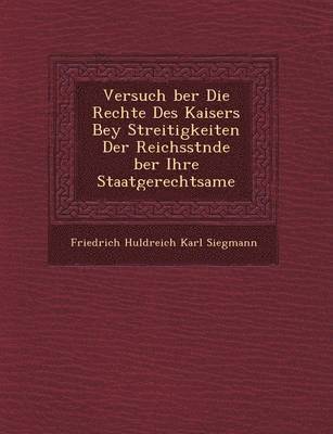 bokomslag Versuch Ber Die Rechte Des Kaisers Bey Streitigkeiten Der Reichsst Nde Ber Ihre Staatgerechtsame