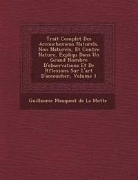 bokomslag Trait Complet Des Accouchemens Naturels, Non Naturels, Et Contre Nature, Expliqu Dans Un Grand Nombre D'Observations Et de R Flexions Sur L'Art D'Acco