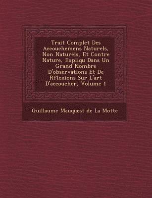 bokomslag Trait Complet Des Accouchemens Naturels, Non Naturels, Et Contre Nature, Expliqu Dans Un Grand Nombre D'Observations Et de R Flexions Sur L'Art D'Acco