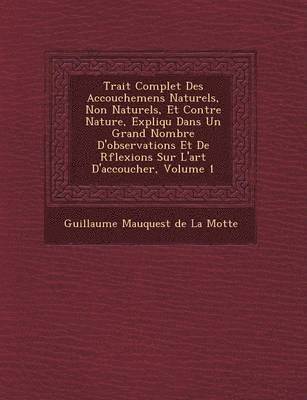 bokomslag Trait Complet Des Accouchemens Naturels, Non Naturels, Et Contre Nature, Expliqu Dans Un Grand Nombre D'Observations Et de R Flexions Sur L'Art D'Acco