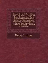 bokomslag Hugenis Grotii de Jure Belli AC Pacis Libri Tres, in Quibus Jus Natur Gentium, Item Juris Publici PR Cipua Explicantur