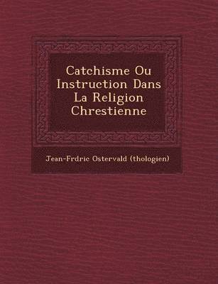 Jean-Fr D Ric Osterv (Th Ologien), Jean-Fr D. Ric Osterv (Th Ologien) - Cat Chisme Ou Instruction Dans La Religion Chrestienne, Häftad