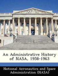 bokomslag An Administrative History of NASA, 1958-1963