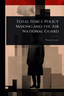 Patrick Cotter - Total Force Policy Making and the Air National Guard, Häftad