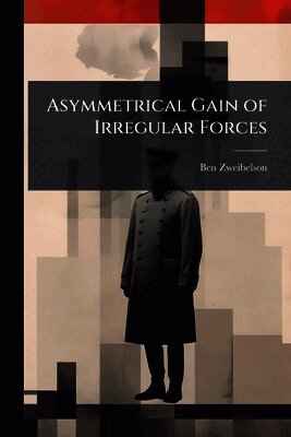 Ben Zweibelson - Asymmetrical Gain of Irregular Forces, Häftad