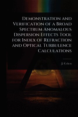 J Cohen - Demonstration and Verification of a Broad Spectrum Anomalous Dispersion Effects Tool for Index of Refraction and Optical Turbulence Calculations, Häftad