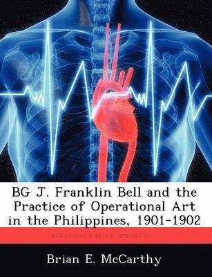 bokomslag BG J. Franklin Bell and the Practice of Operational Art in the Philippines, 1901-1902