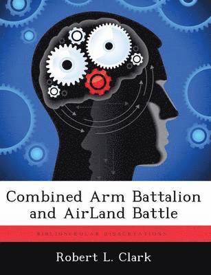 Robert L Clark - Combined Arm Battalion and AirLand Battle, Häftad
