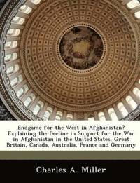 bokomslag Endgame for the West in Afghanistan? Explaining the Decline in Support for the War in Afghanistan in the United States, Great Britain, Canada, Australia, France and Germany