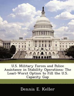 Dennis E Keller - U.S. Military Forces and Police Assistance in Stability Operations, Häftad