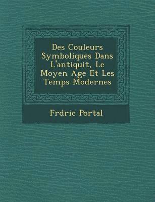 bokomslag Des Couleurs Symboliques Dans L'Antiquit, Le Moyen Age Et Les Temps Modernes