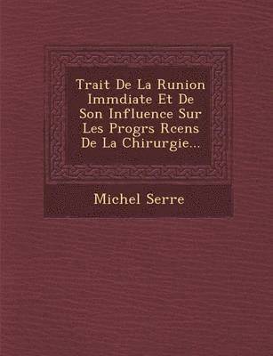 bokomslag Trait de La R Union IMM Diate Et de Son Influence Sur Les Progr S R Cens de La Chirurgie...