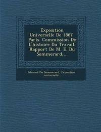 bokomslag Exposition Universelle de 1867 Paris. Commission de L'Histoire Du Travail. Rapport de M. E. Du Sommerard, ...
